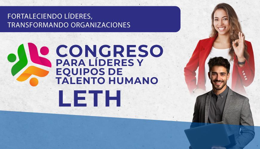 CONGRESO DE LÍDERES Y EQUIPOS DE TALENTO HUMANO - LETH  FORTALECIENDO LÍDERES, TRANSFORMANDO ORGANIZACIONES